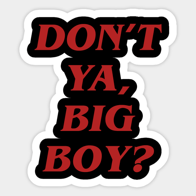 Don't ya, Big Boy? Sticker by PaprikaMoony91